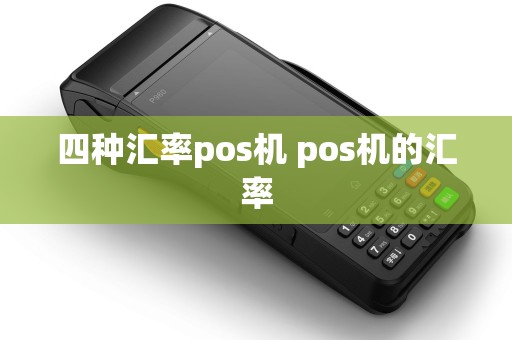 四种汇率pos机 pos机的汇率