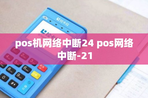 pos机网络中断24 pos网络中断-21
