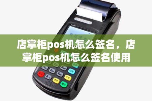 店掌柜pos机怎么签名，店掌柜pos机怎么签名使用