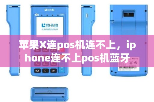 苹果X连pos机连不上，iphone连不上pos机蓝牙