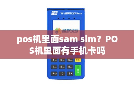 pos机里面sam sim？POS机里面有手机卡吗