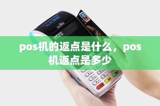 pos机的返点是什么，pos机返点是多少