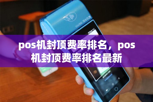pos机封顶费率排名，pos机封顶费率排名最新