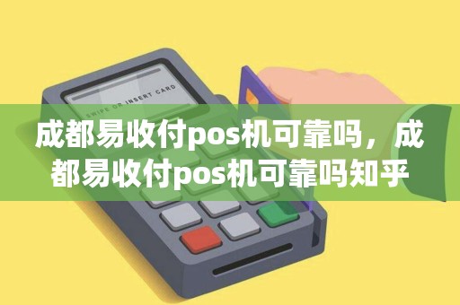 成都易收付pos机可靠吗，成都易收付pos机可靠吗知乎