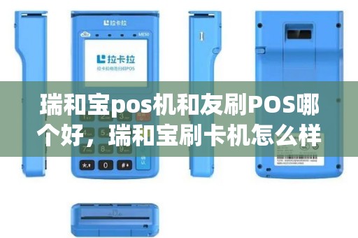 瑞和宝pos机和友刷POS哪个好，瑞和宝刷卡机怎么样!有什么用