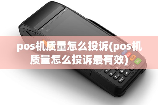 pos机质量怎么投诉(pos机质量怎么投诉最有效)