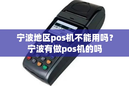 宁波地区pos机不能用吗？宁波有做pos机的吗