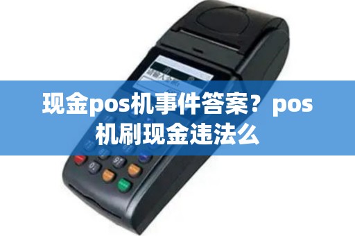 现金pos机事件答案？pos机刷现金违法么