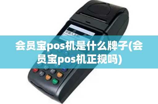 会员宝pos机是什么牌子(会员宝pos机正规吗)