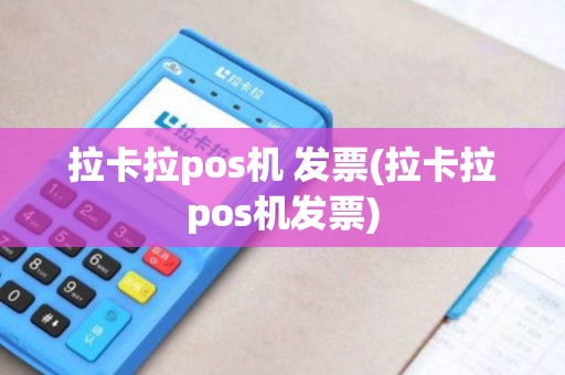 拉卡拉pos机 发票(拉卡拉pos机发票)