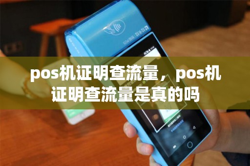 pos机证明查流量，pos机证明查流量是真的吗