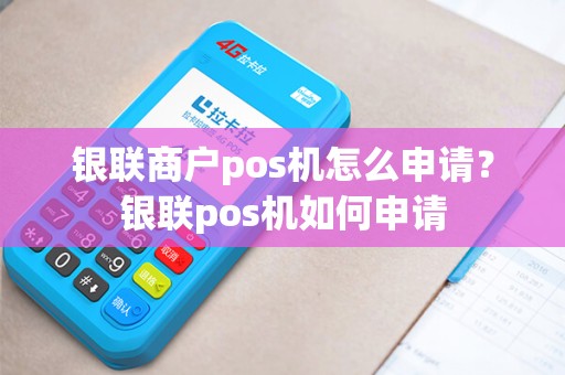 银联商户pos机怎么申请？银联pos机如何申请