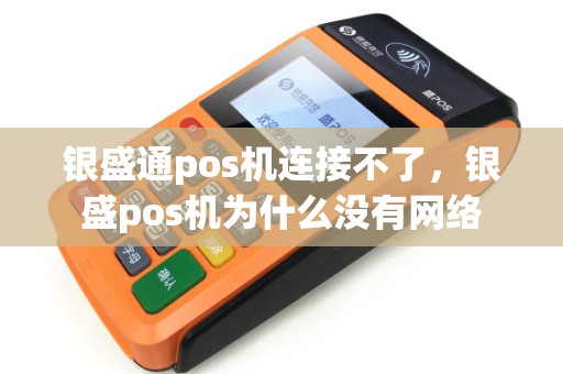银盛通pos机连接不了，银盛pos机为什么没有网络