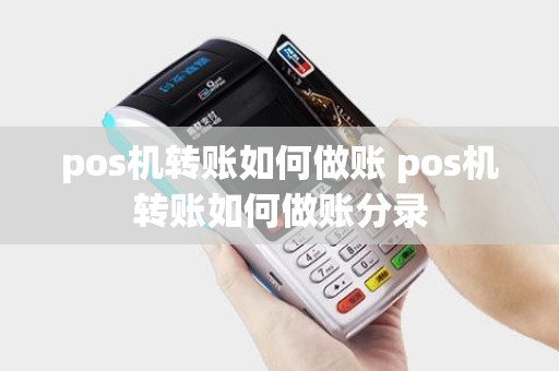 pos机转账如何做账 pos机转账如何做账分录