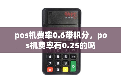 pos机费率0.6带积分，pos机费率有0.25的吗