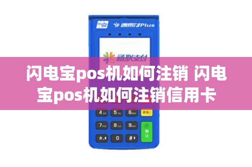 闪电宝pos机如何注销 闪电宝pos机如何注销信用卡