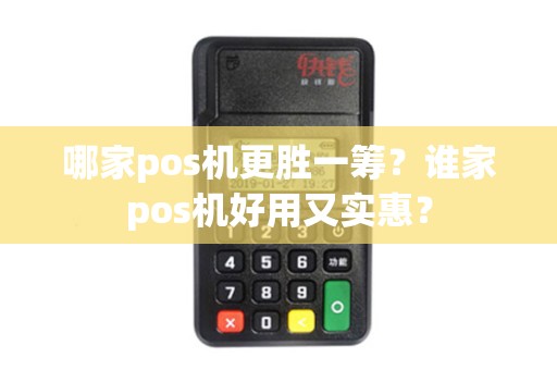 哪家pos机更胜一筹？谁家pos机好用又实惠？