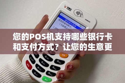 您的POS机支持哪些银行卡和支付方式？让您的生意更便捷！