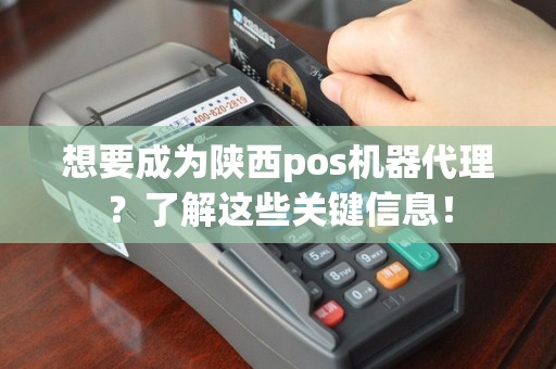想要成为陕西pos机器代理？了解这些关键信息！