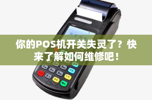 你的POS机开关失灵了？快来了解如何维修吧！