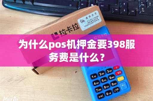 为什么pos机押金要398服务费是什么？