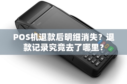 POS机退款后明细消失？退款记录究竟去了哪里？
