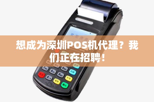 想成为深圳POS机代理？我们正在招聘！