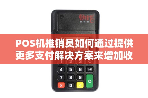POS机推销员如何通过提供更多支付解决方案来增加收入？
