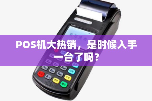 POS机大热销，是时候入手一台了吗？