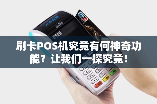 刷卡POS机究竟有何神奇功能？让我们一探究竟！