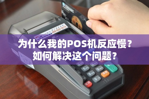 为什么我的POS机反应慢？如何解决这个问题？