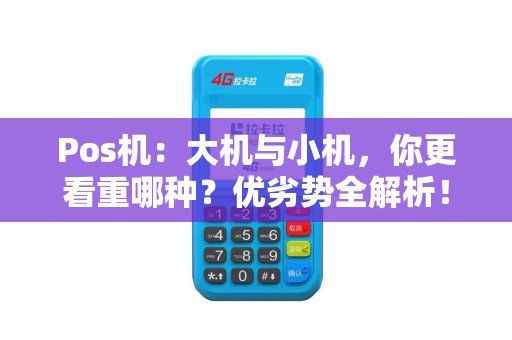 Pos机：大机与小机，你更看重哪种？优劣势全解析！