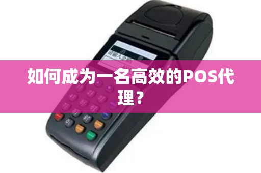 如何成为一名高效的POS代理？