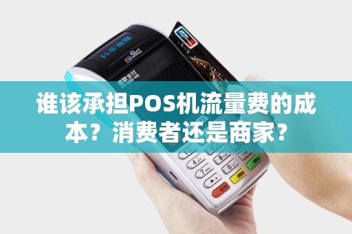 谁该承担POS机流量费的成本？消费者还是商家？