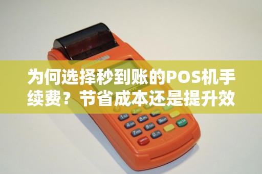 为何选择秒到账的POS机手续费？节省成本还是提升效率？