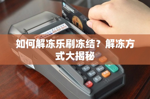 如何解冻乐刷冻结？解冻方式大揭秘
