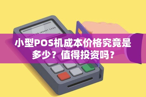 小型POS机成本价格究竟是多少？值得投资吗？