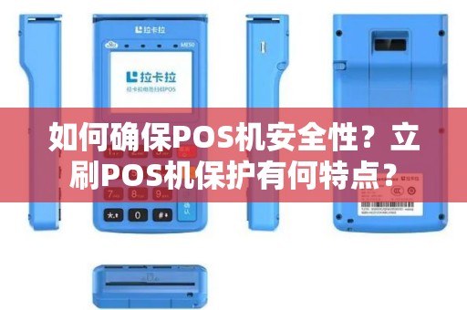 如何确保POS机安全性？立刷POS机保护有何特点？