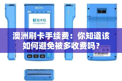 澳洲刷卡手续费：你知道该如何避免被多收费吗？