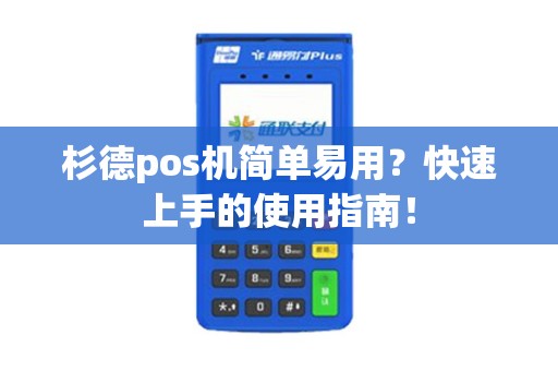 杉德pos机简单易用？快速上手的使用指南！