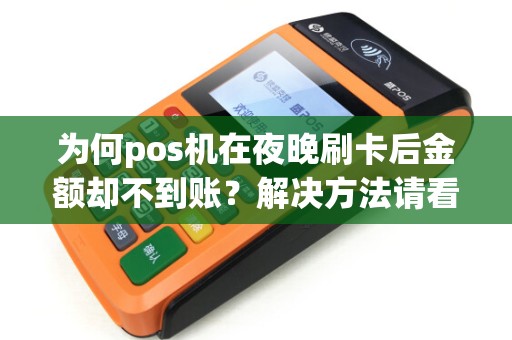为何pos机在夜晚刷卡后金额却不到账？解决方法请看这里！