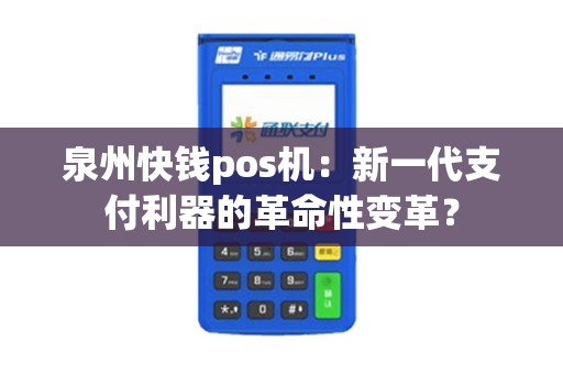 泉州快钱pos机：新一代支付利器的革命性变革？
