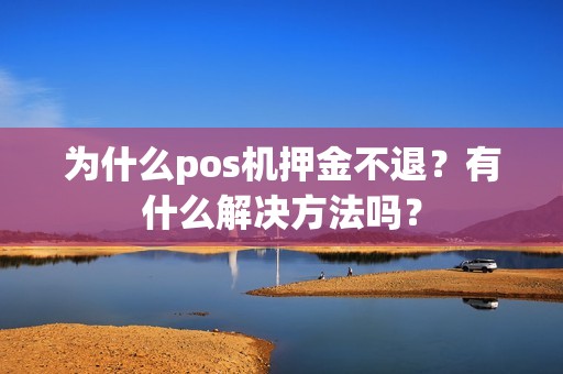 为什么pos机押金不退？有什么解决方法吗？