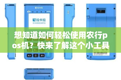 想知道如何轻松使用农行pos机？快来了解这个小工具的秘密！