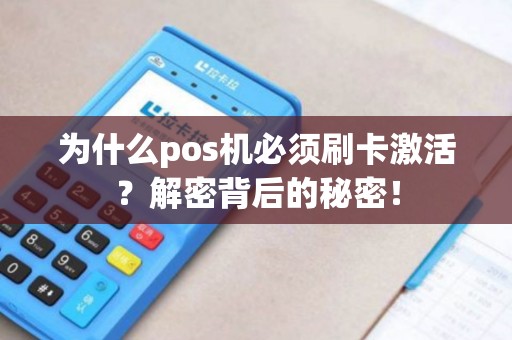 为什么pos机必须刷卡激活？解密背后的秘密！