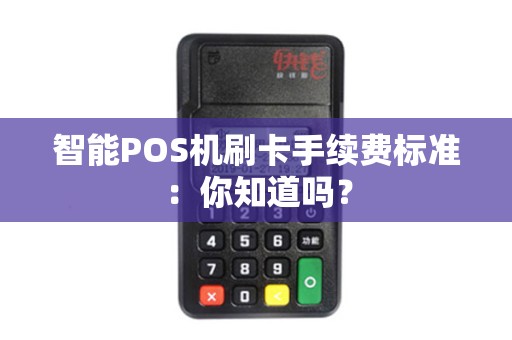 智能POS机刷卡手续费标准：你知道吗？