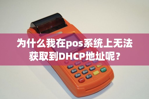 为什么我在pos系统上无法获取到DHCP地址呢？