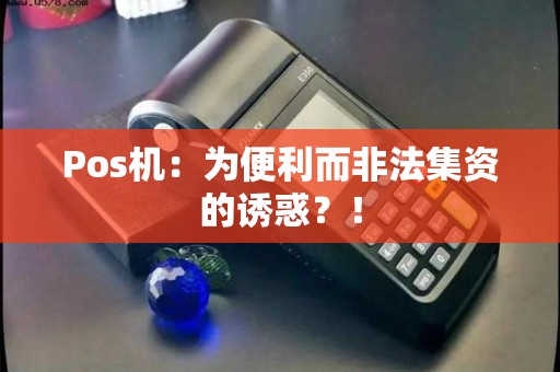 Pos机：为便利而非法集资的诱惑？！