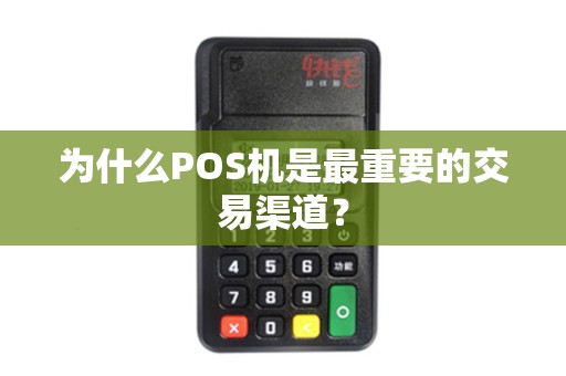 为什么POS机是最重要的交易渠道？