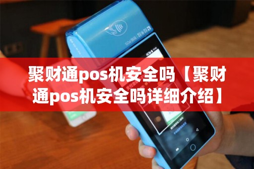 聚财通pos机安全吗【聚财通pos机安全吗详细介绍】